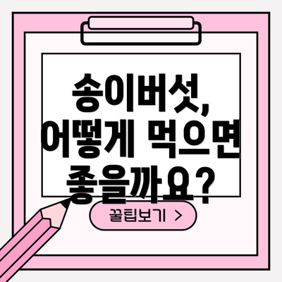 송이버섯, 어떻게 먹으면 좋을까요?