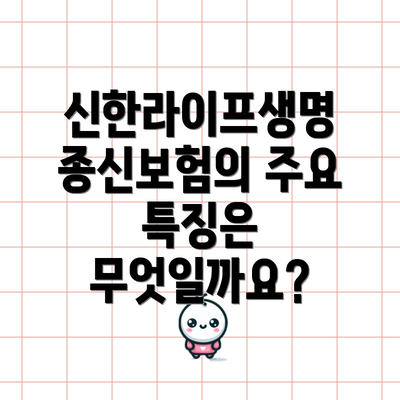 신한라이프생명 종신보험의 주요 특징은 무엇일까요?