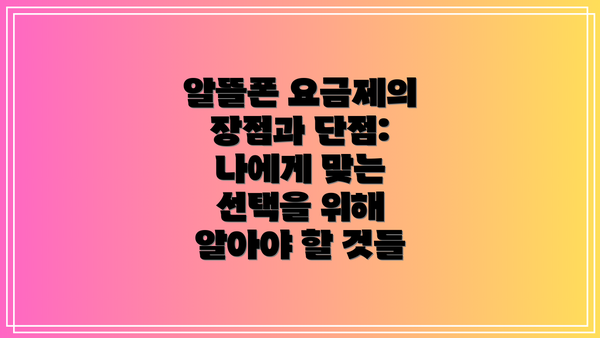 알뜰폰 요금제의 장점과 단점: 나에게 맞는 선택을 위해 알아야 할 것들