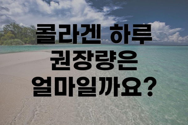 콜라겐 하루 권장량은 얼마일까요?