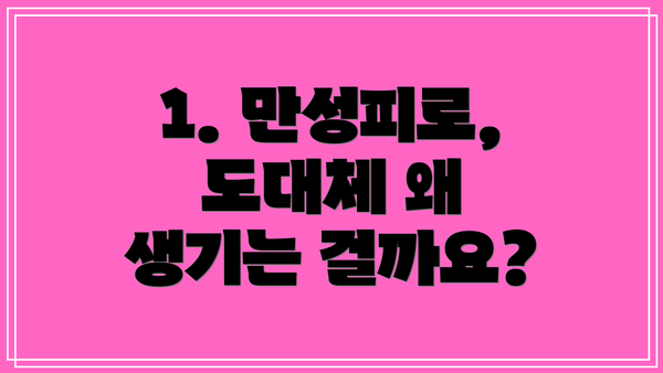 1. 만성피로, 도대체 왜 생기는 걸까요?