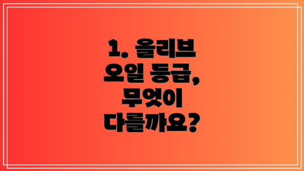 1. 올리브 오일 등급, 무엇이 다를까요?