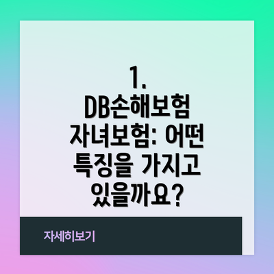 1. DB손해보험 자녀보험: 어떤 특징을 가지고 있을까요?