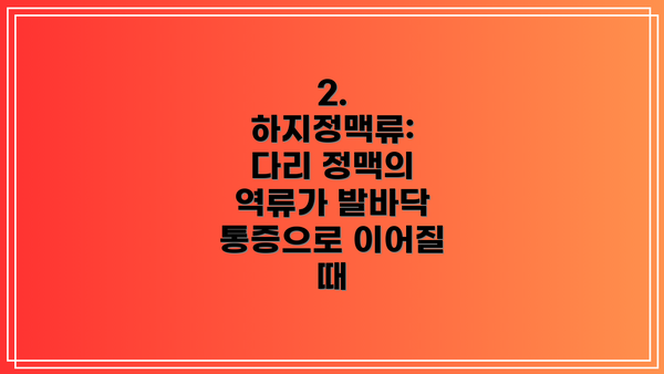 2. 하지정맥류: 다리 정맥의 역류가 발바닥 통증으로 이어질 때