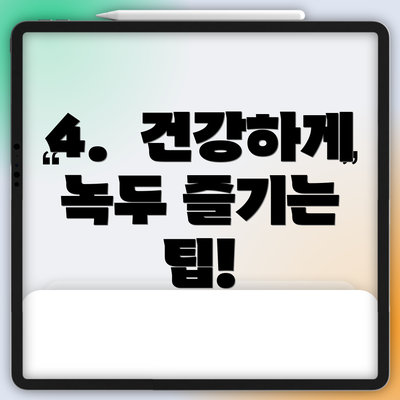 4.  건강하게 녹두 즐기는 팁!