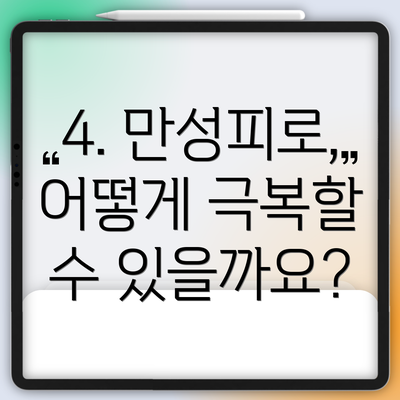 4. 만성피로, 어떻게 극복할 수 있을까요?