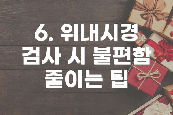 6. 위내시경 검사 시 불편함 줄이는 팁