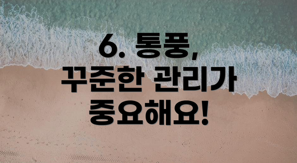 6. 통풍, 꾸준한 관리가 중요해요!