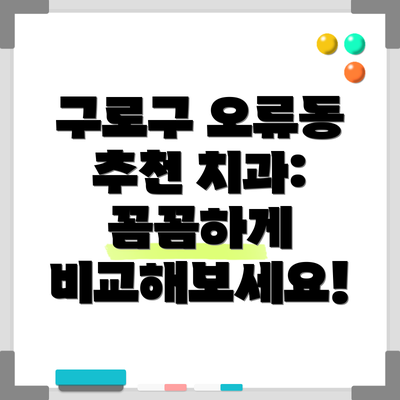 구로구 오류동 추천 치과: 꼼꼼하게 비교해보세요!