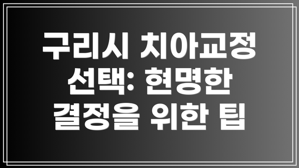 구리시 치아교정 선택: 현명한 결정을 위한 팁