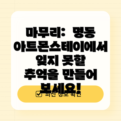 마무리:  명동 아트몬스테이에서 잊지 못할 추억을 만들어 보세요!