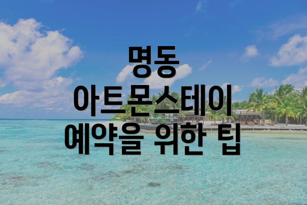 명동 아트몬스테이 예약을 위한 팁