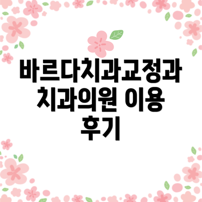 바르다치과교정과치과의원 이용 후기