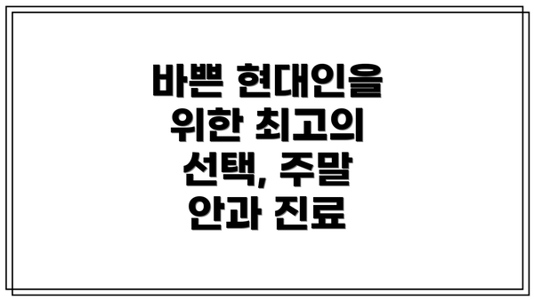 바쁜 현대인을 위한 최고의 선택, 주말 안과 진료