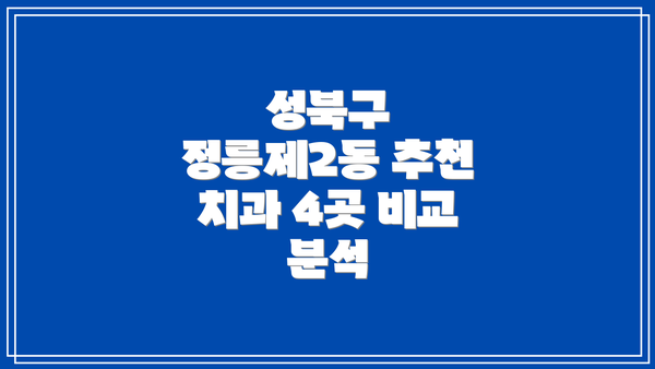 성북구 정릉제2동 추천 치과 4곳 비교 분석