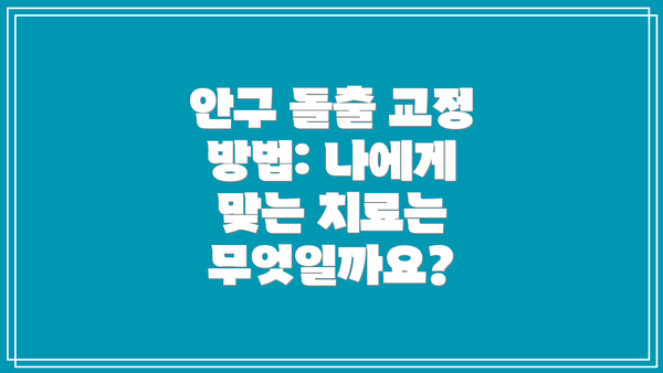 안구 돌출 교정 방법: 나에게 맞는 치료는 무엇일까요?