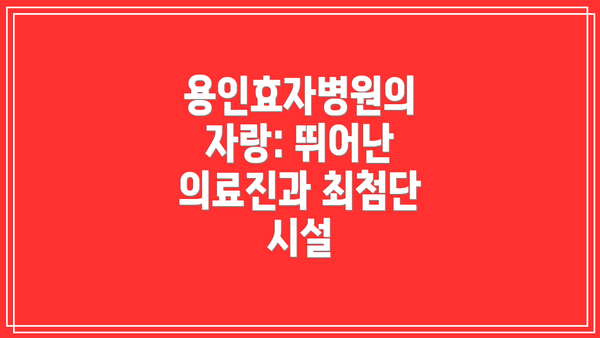 용인효자병원의 자랑: 뛰어난 의료진과 최첨단 시설