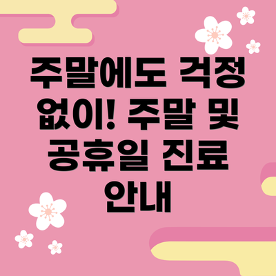 주말에도 걱정 없이! 주말 및 공휴일 진료 안내