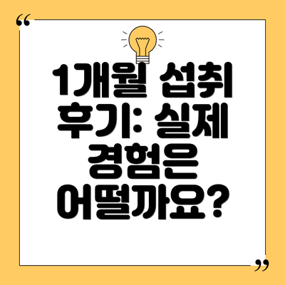 1개월 섭취 후기: 실제 경험은 어떨까요?