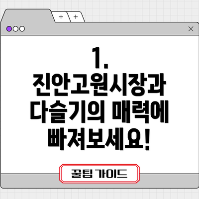 1. 진안고원시장과 다슬기의 매력에 빠져보세요!