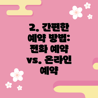 2. 간편한 예약 방법: 전화 예약 vs. 온라인 예약