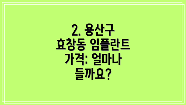 2. 용산구 효창동 임플란트 가격: 얼마나 들까요?