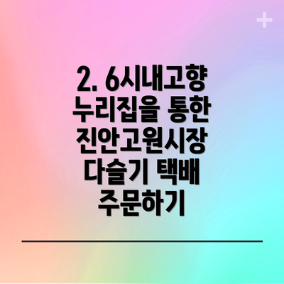 2. 6시내고향 누리집을 통한 진안고원시장 다슬기 택배 주문하기