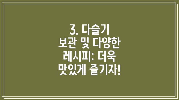 3. 다슬기 보관 및 다양한 레시피: 더욱 맛있게 즐기자!