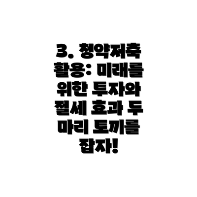 3. 청약저축 활용: 미래를 위한 투자와 절세 효과 두 마리 토끼를 잡자!