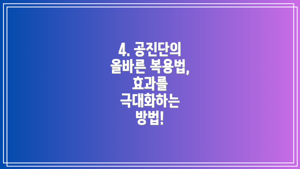 4. 공진단의 올바른 복용법, 효과를 극대화하는 방법!