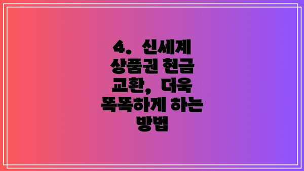 4.  신세계 상품권 현금 교환,  더욱 똑똑하게 하는 방법