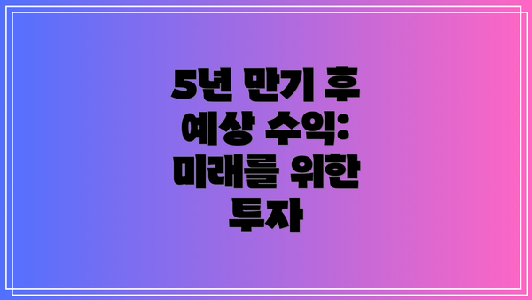 5년 만기 후 예상 수익:  미래를 위한 투자