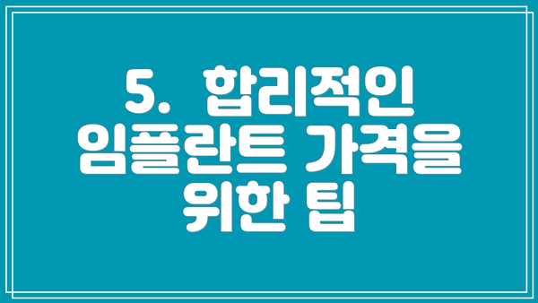 5.  합리적인 임플란트 가격을 위한 팁