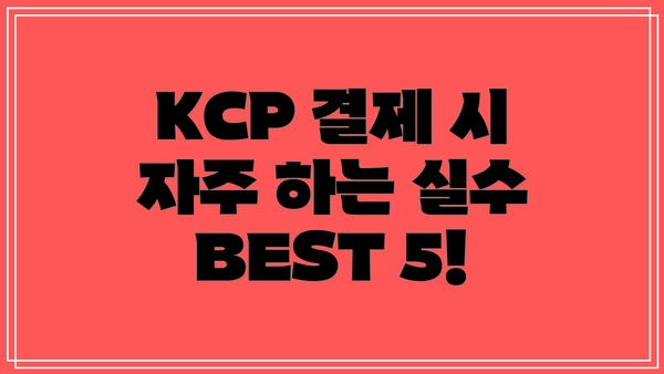 KCP 결제 시 자주 하는 실수 BEST 5!